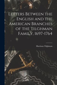 portada Letters Between the English and the American Branches of the Tilghman Family, 1697-1764 (in English)