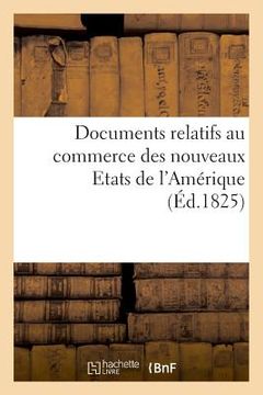 portada Documents Relatifs Au Commerce Des Nouveaux Etats de l'Amérique, Communiqués Par Le Bureau (en Francés)