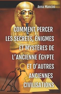 portada Comment percer les Secrets, Enigmes et Mysteres de l'Ancienne Egypte et d'autres anciennes civilisations (en Francés)
