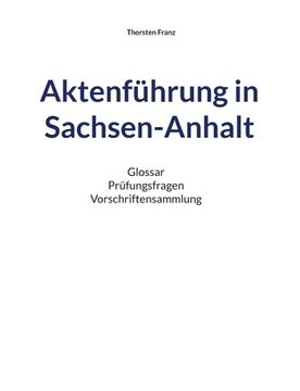 portada Aktenführung in Sachsen-Anhalt: Glossar Prüfungsfragen Vorschriftensammlung (en Alemán)