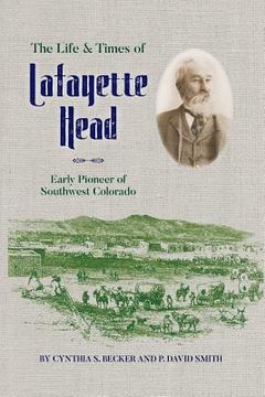 portada The Life & Times of Lafayette Head: Early Pioneer of Southwest Colorado (en Inglés)