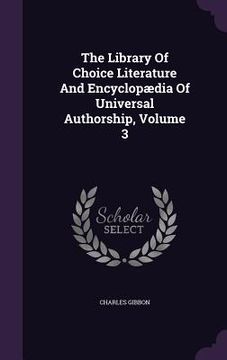 portada The Library Of Choice Literature And Encyclopædia Of Universal Authorship, Volume 3 (en Inglés)