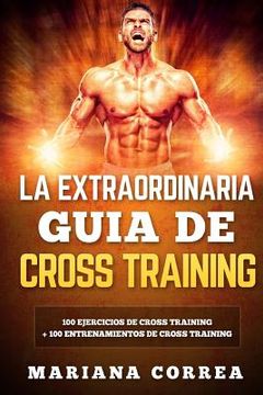 portada LA EXTRAORDINARIA GUIA De CROSS TRAINING: 100 EJERCICIOS DE CROSS TRAINING + 100 ENTRENAMIENTOS De CROSS TRAINING (in Spanish)