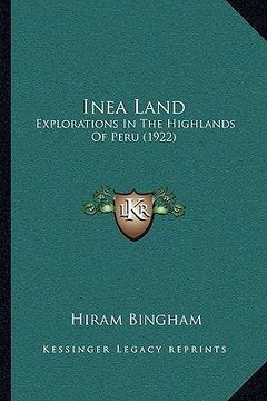 portada inea land: explorations in the highlands of peru (1922) (en Inglés)