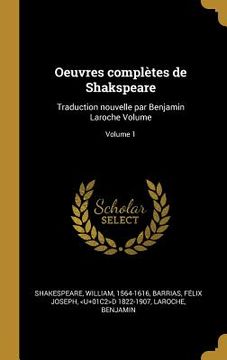 portada Oeuvres complètes de Shakspeare: Traduction nouvelle par Benjamin Laroche Volume; Volume 1 (en Francés)