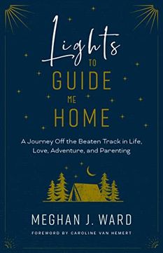 portada Lights to Guide Me Home: A Journey Off the Beaten Track in Life, Love, Adventure, and Parenting (en Inglés)