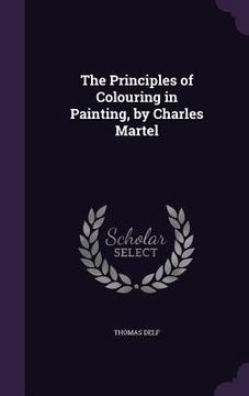 portada The Principles of Colouring in Painting, by Charles Martel (en Inglés)