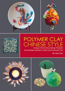portada Polymer Clay Chinese Style: Unique Home Decorating Projects That Bridge Western Crafts and Oriental Arts