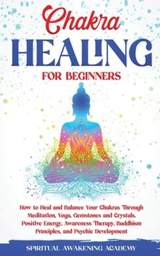 portada Chakra Healing for Beginners: How to Heal and Balance Your Chakras Through Meditation Yoga, Gemstones and Crystals. Positive Energy, Awareness thera (in English)