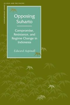 portada opposing suharto: compromise, resistance, and regime change in indonesia (en Inglés)