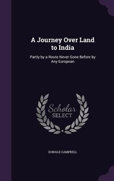 portada A Journey Over Land to India: Partly by a Route Never Gone Before by Any European (en Inglés)