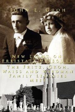 portada new light on freistatt, missouri: the fritz, groh, waiss and wiedman family legacies meet (in English)