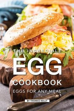 portada The Incredible Egg Cookbook: Eggs for Any Meal (en Inglés)