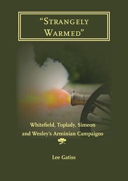 portada Strangely Warmed: Whitefield, Toplady, Simeon and Wesley's Arminian Campaigns (en Inglés)