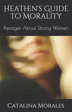 portada Heathen's Guide to Morality: Passages About Strong Women (en Inglés)