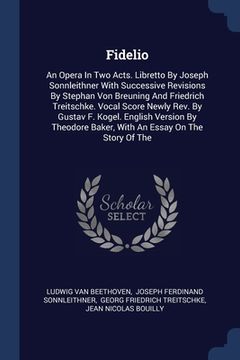 portada Fidelio: An Opera In Two Acts. Libretto By Joseph Sonnleithner With Successive Revisions By Stephan Von Breuning And Friedrich