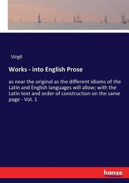 portada Works - into English Prose: as near the original as the different idioms of the Latin and English languages will allow; with the Latin text and or