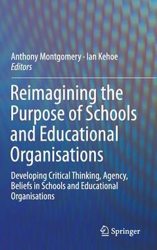 portada Reimagining the Purpose of Schools and Educational Organisations: Developing Critical Thinking, Agency, Beliefs in Schools and Educational Organisatio (en Inglés)