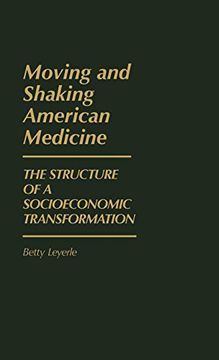 portada Moving and Shaking American Medicine: The Structure of a Socioeconomic Transformation (en Inglés)