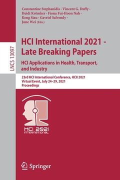 portada Hci International 2021 - Late Breaking Papers: Hci Applications in Health, Transport, and Industry: 23rd Hci International Conference, Hcii 2021, Virt (en Inglés)