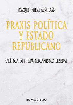 portada Praxis Política y Estado Republicano: Crítica del Republicanismo Liberal (in Spanish)