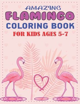 portada Amazing Flamingo Coloring Book for Kids Ages 5-7: Easy and Fun Coloring Page for Toddlers Kids Ages 2-4, 5-7, Perfect gift for Girls