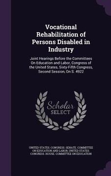 portada Vocational Rehabilitation of Persons Disabled in Industry: Joint Hearings Before the Committees On Education and Labor, Congress of the United States, (en Inglés)