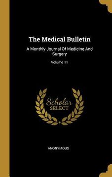 portada The Medical Bulletin: A Monthly Journal Of Medicine And Surgery; Volume 11