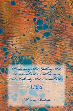 portada Planetary Art Galaxy Art Universal Art Millineum Art Infinity Art Eternal Art: God (in English)