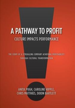 portada A Pathway to Profit: Culture Impacts Performance The Story of a Struggling Company Achieving Profitability through Cultural Transformation (en Inglés)