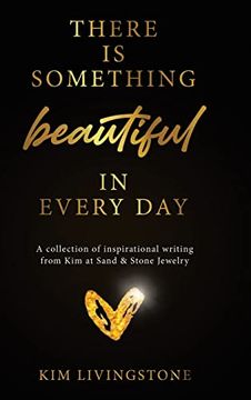 portada There is Something Beautiful in Every Day: A Collection of Inspirational Writing From kim at Sand & Stone Jewelry (en Inglés)