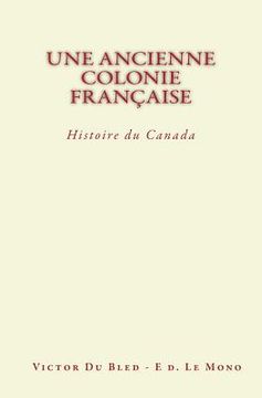 portada Une Ancienne Colonie Française: Histoire du Canada (en Francés)