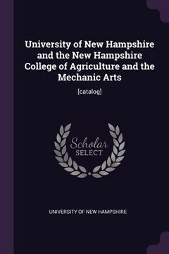 portada University of New Hampshire and the New Hampshire College of Agriculture and the Mechanic Arts: [catalog] (in English)