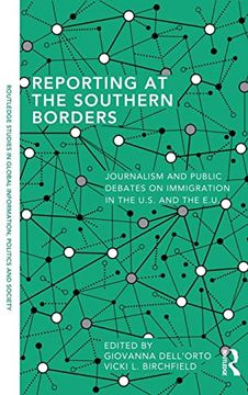 portada Reporting at the Southern Borders: Journalism and Public Debates on Immigration in the U. So And the E. U. (Routledge Studies in Global Information, Politics and Society) (en Inglés)