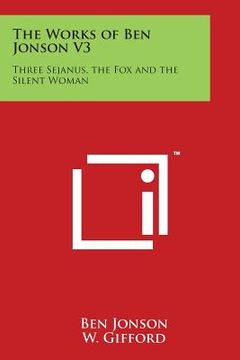 portada The Works of Ben Jonson V3: Three Sejanus, the Fox and the Silent Woman (en Inglés)