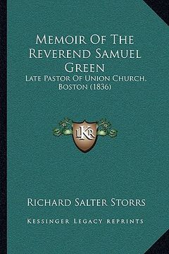 portada memoir of the reverend samuel green: late pastor of union church, boston (1836) (en Inglés)