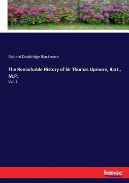 portada The Remarkable History of Sir Thomas Upmore, Bart., M.P.: Vol. 1 (en Inglés)
