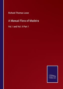 portada A Manual Flora of Madeira: Vol. I and Vol. II Part 1 (en Inglés)