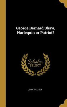 portada George Bernard Shaw, Harlequin or Patriot? (in English)