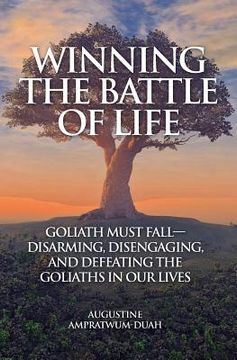portada Winning the Battle of Life: Goliath Must Fall-Disarming, Disengaging, and Defeating the Goliaths in Our Lives