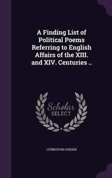 portada A Finding List of Political Poems Referring to English Affairs of the XIII. and XIV. Centuries .. (en Inglés)
