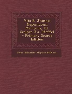 portada Vita B. Joannis Nepomuceni Martyris, Ed. Scalpro J.A. Pfeffel - Primary Source Edition (en Italiano)