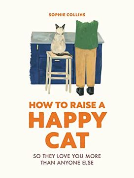 portada How to Raise a Happy Cat: So They Love you (More Than Anyone Else) 