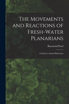 portada The Movements and Reactions of Fresh-water Planarians: A Study in Animal Behaviour (en Inglés)
