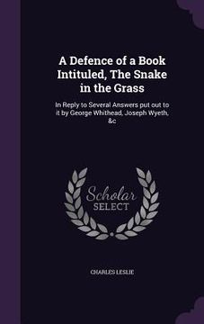 portada A Defence of a Book Intituled, The Snake in the Grass: In Reply to Several Answers put out to it by George Whithead, Joseph Wyeth, &c (in English)