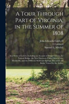 portada A Tour Through Part of Virginia, in the Summer of 1808: in a Series of Letters, Including an Account of Harper's Ferry, the Natural Bridge, the New Di (en Inglés)
