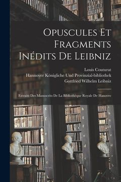 portada Opuscules Et Fragments Inédits De Leibniz: Extraits Des Manuscrits De La Bibliothèque Royale De Hanovre (en Francés)