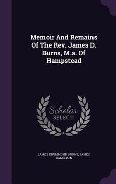 portada Memoir And Remains Of The Rev. James D. Burns, M.a. Of Hampstead (en Inglés)