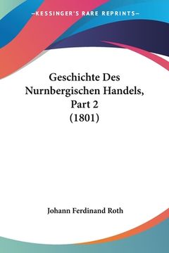 portada Geschichte Des Nurnbergischen Handels, Part 2 (1801) (en Alemán)