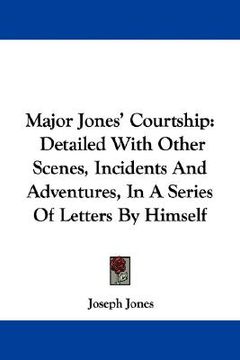 portada major jones' courtship: detailed with other scenes, incidents and adventures, in a series of letters by himself (en Inglés)